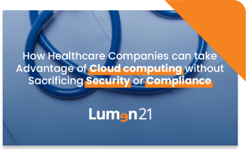 How Healthcare Companies can take Advantage of Cloud computing without Sacrificing Security or Compliance