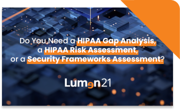 Do You Need a HIPAA Gap Analysis, a HIPAA Risk Assessment, or a Security Frameworks Assessment?